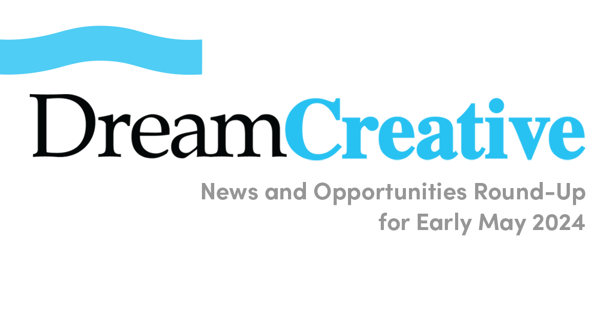 DreamCreative News and Opportunities Round-Up for Early May