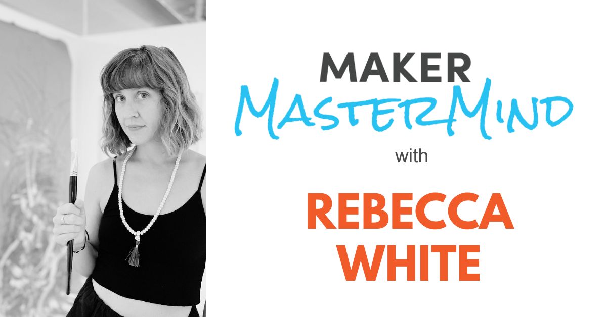 Maker MasterMind: The Business of Fine Art with Rebecca White feature image